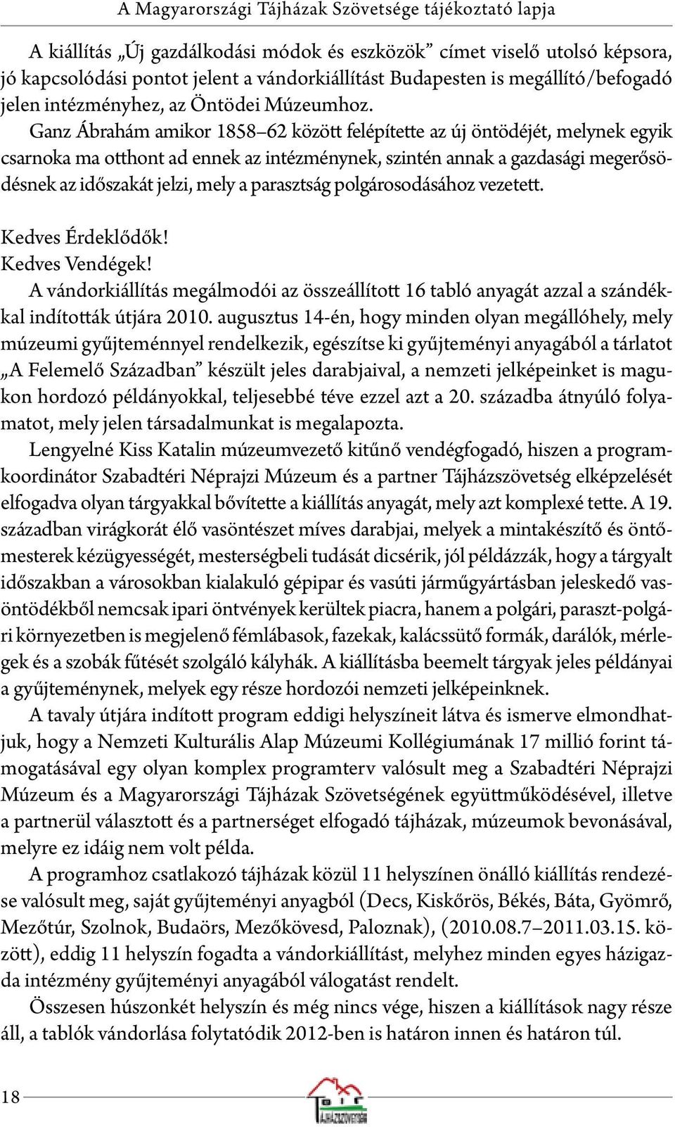 Ganz Ábrahám amikor 1858 62 között felépítette az új öntödéjét, melynek egyik csarnoka ma otthont ad ennek az intézménynek, szintén annak a gazdasági megerősödésnek az időszakát jelzi, mely a