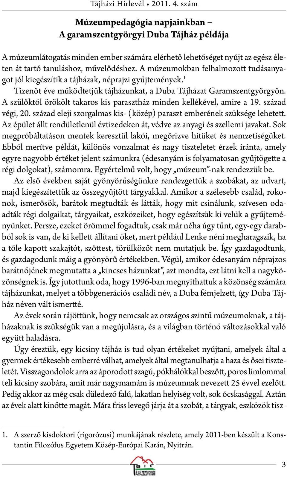 A múzeumokban felhalmozott tudásanyagot jól kiegészítik a tájházak, néprajzi gyűjtemények. 1 Tizenöt éve működtetjük tájházunkat, a Duba Tájházat Garamszentgyörgyön.