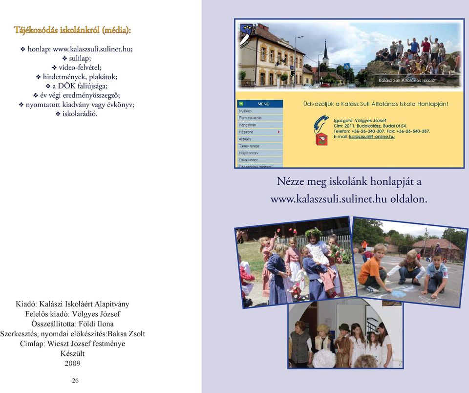 kiadvány vagy évkönyv; iskolarádió. Nézze meg iskolánk honlapját a www.kalaszsuli.sulinet.hu oldalon.