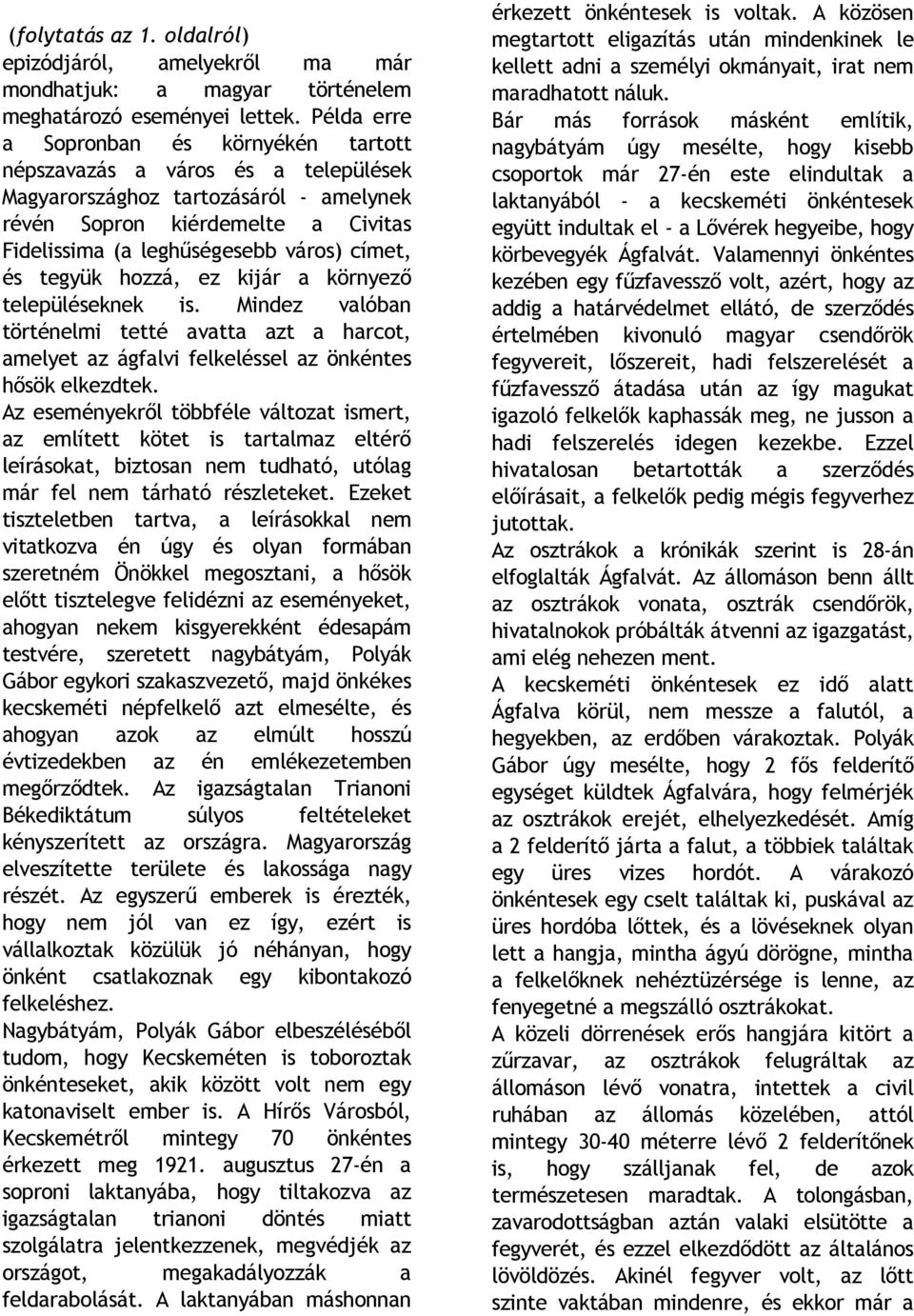 és tegyük hozzá, ez kijár a környezı településeknek is. Mindez valóban történelmi tetté avatta azt a harcot, amelyet az ágfalvi felkeléssel az önkéntes hısök elkezdtek.