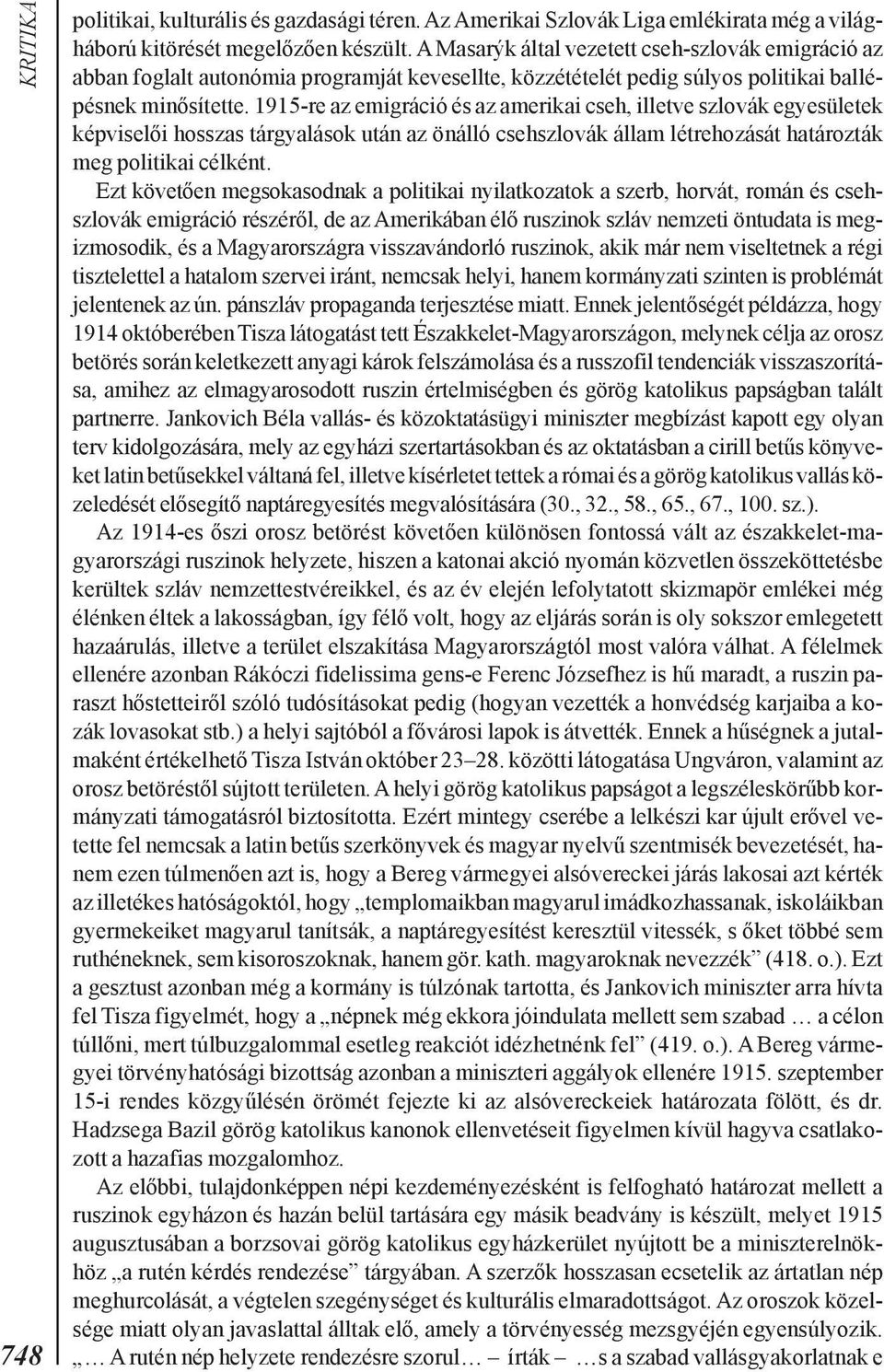 1915-re az emigráció és az amerikai cseh, illetve szlovák egyesületek képviselõi hosszas tárgyalások után az önálló csehszlovák állam létrehozását határozták meg politikai célként.