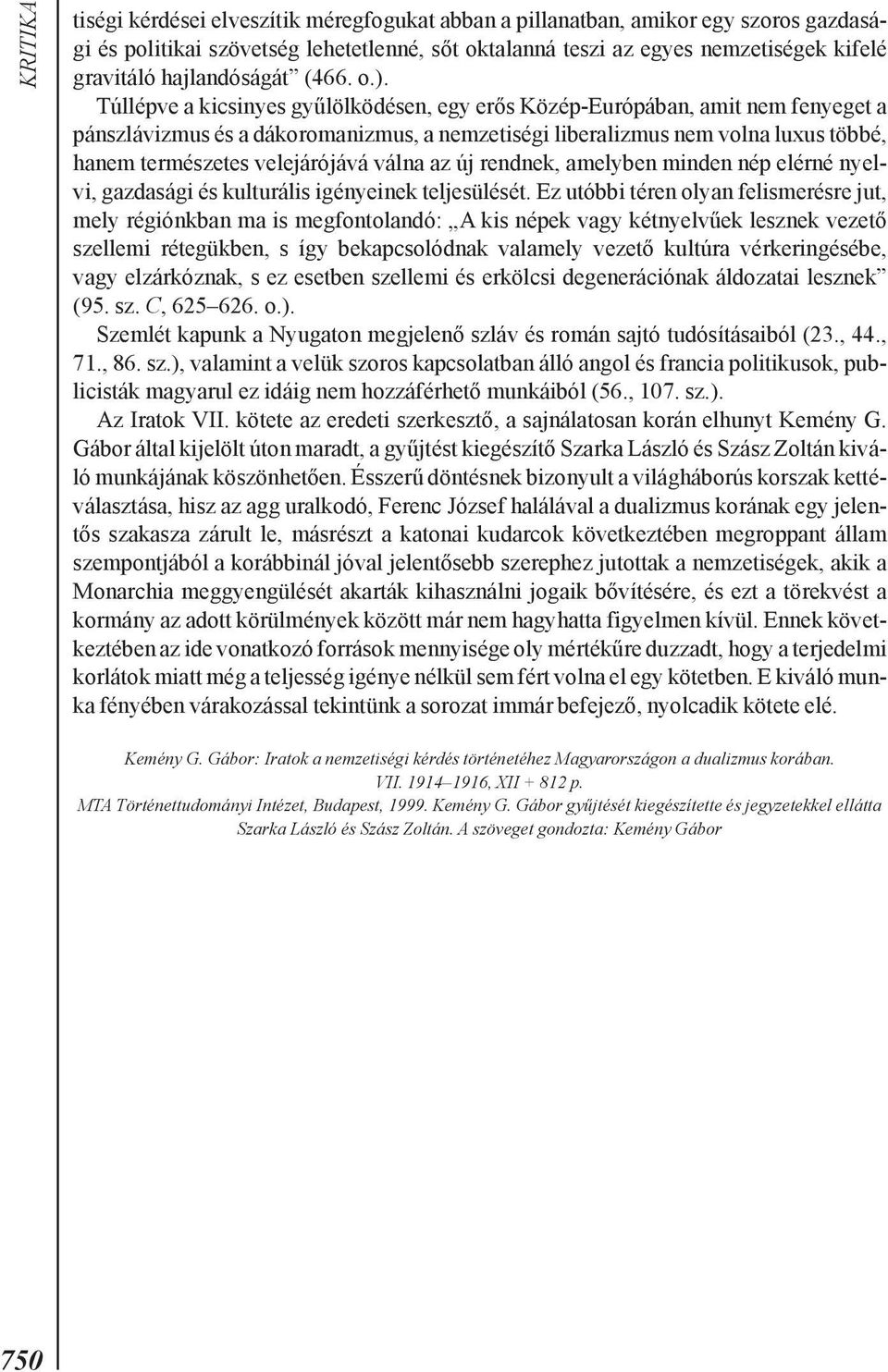 Túllépve a kicsinyes gyûlölködésen, egy erõs Közép-Európában, amit nem fenyeget a pánszlávizmus és a dákoromanizmus, a nemzetiségi liberalizmus nem volna luxus többé, hanem természetes velejárójává