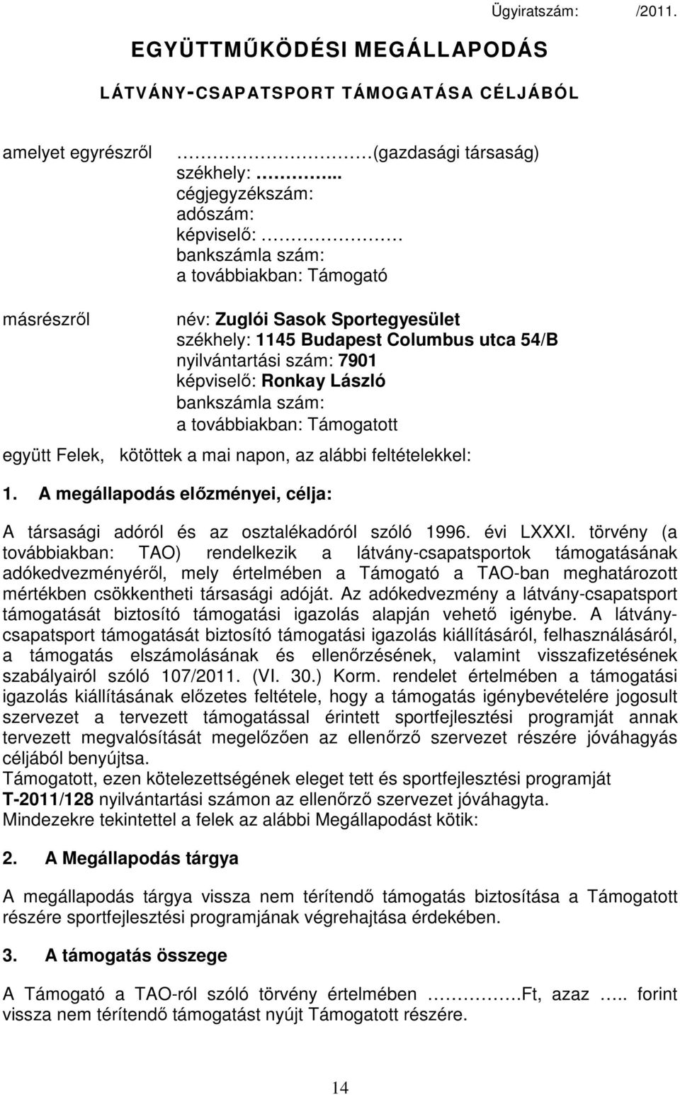 képviselő: Ronkay László bankszámla szám: a továbbiakban: Támogatott együtt Felek, kötöttek a mai napon, az alábbi feltételekkel: 1.