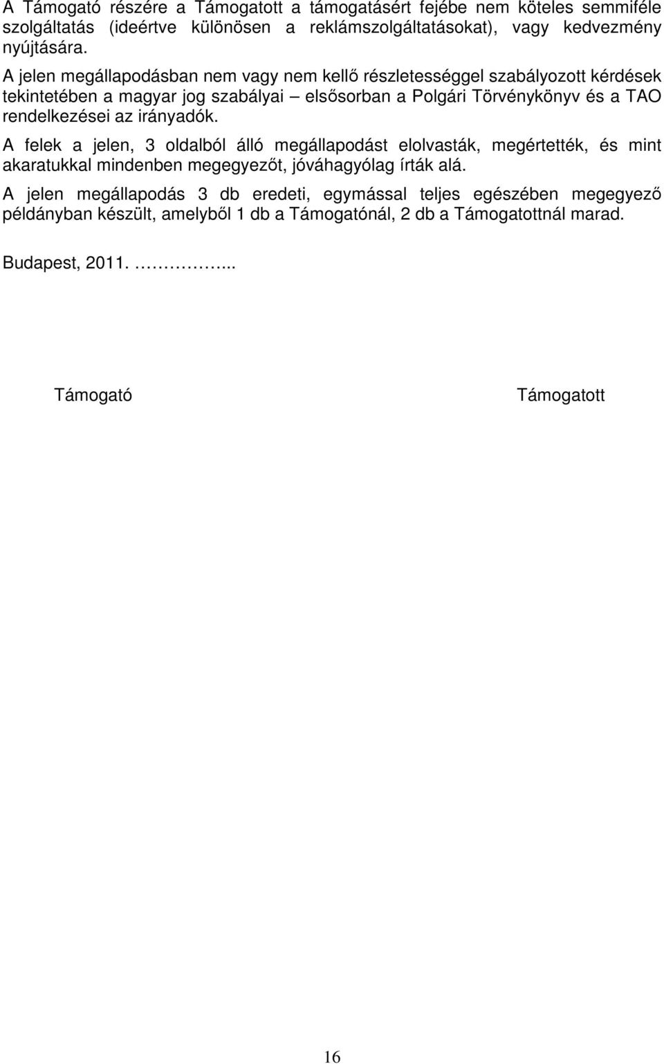 rendelkezései az irányadók. A felek a jelen, 3 oldalból álló megállapodást elolvasták, megértették, és mint akaratukkal mindenben megegyezőt, jóváhagyólag írták alá.