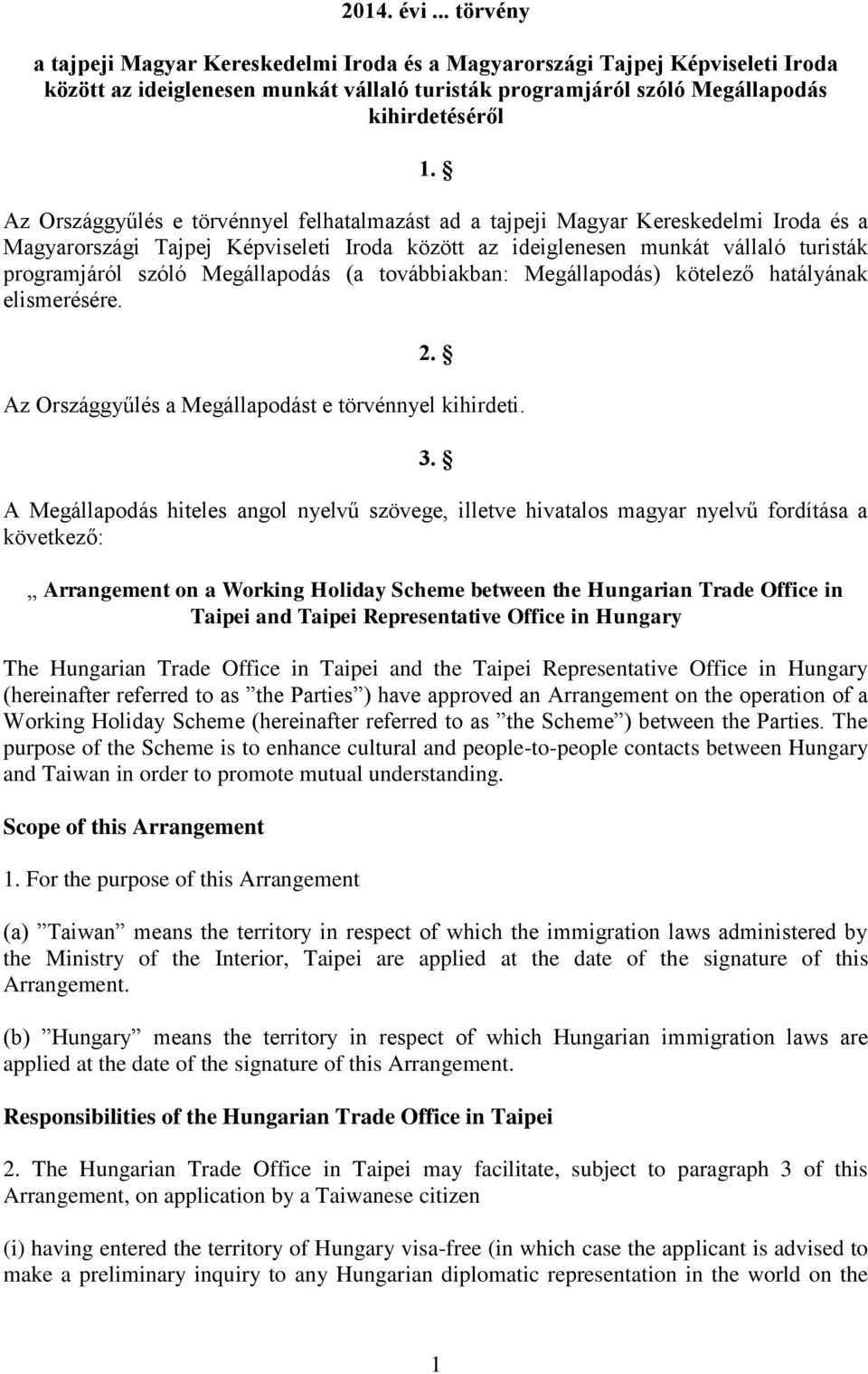 Megállapodás (a továbbiakban: Megállapodás) kötelező hatályának elismerésére. 2. Az Országgyűlés a Megállapodást e törvénnyel kihirdeti. 3.