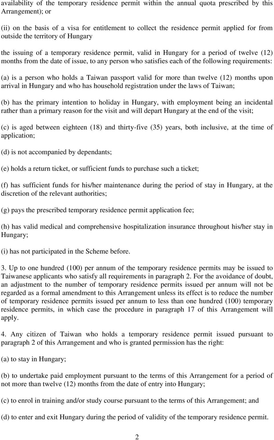 following requirements: (a) is a person who holds a Taiwan passport valid for more than twelve (12) months upon arrival in Hungary and who has household registration under the laws of Taiwan; (b) has