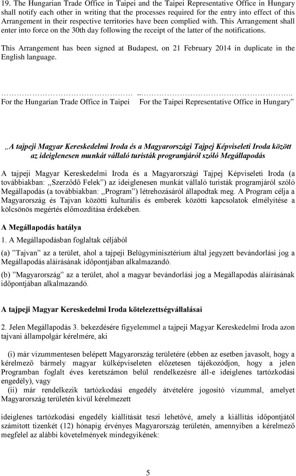 This Arrangement has been signed at Budapest, on 21 February 2014 in duplicate in the English language.