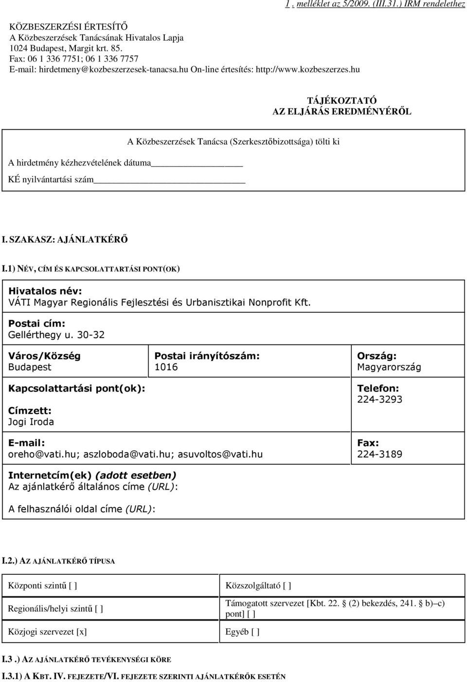 ) IRM rendelethez TÁJÉKOZTATÓ AZ ELJÁRÁS EREDMÉNYÉRŐL A Közbeszerzések Tanácsa (Szerkesztőbizottsága) tölti ki A hirdetmény kézhezvételének dátuma KÉ nyilvántartási szám I. SZAKASZ: AJÁNLATKÉRŐ I.