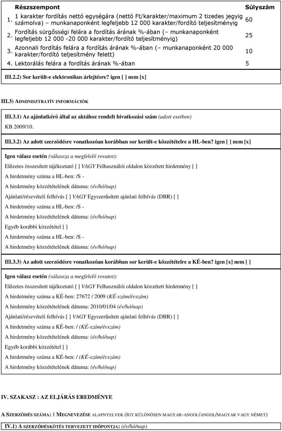 felára a fordítás árának %-ában ( munkanaponként legfeljebb 12 000-20 000 karakter/fordító teljesítményig) Azonnali fordítás felára a fordítás árának %-ában ( munkanaponként 20 000 karakter/fordító