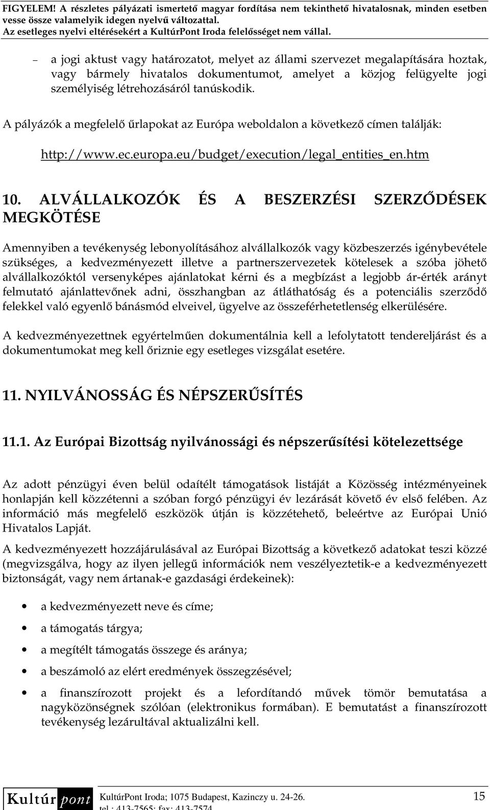 ALVÁLLALKOZÓK ÉS A BESZERZÉSI SZERZİDÉSEK MEGKÖTÉSE Amennyiben a tevékenység lebonyolításához alvállalkozók vagy közbeszerzés igénybevétele szükséges, a kedvezményezett illetve a partnerszervezetek