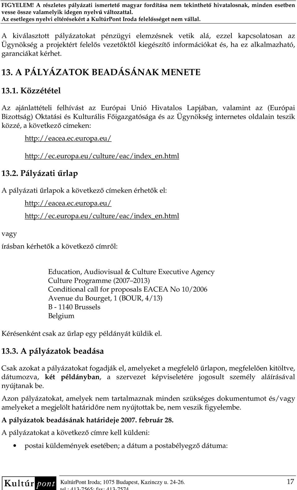 .1. Közzététel Az ajánlattételi felhívást az Európai Unió Hivatalos Lapjában, valamint az (Európai Bizottság) Oktatási és Kulturális Fıigazgatósága és az Ügynökség internetes oldalain teszik közzé, a