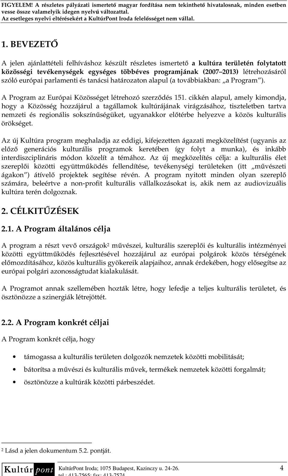 cikkén alapul, amely kimondja, hogy a Közösség hozzájárul a tagállamok kultúrájának virágzásához, tiszteletben tartva nemzeti és regionális sokszínőségüket, ugyanakkor elıtérbe helyezve a közös