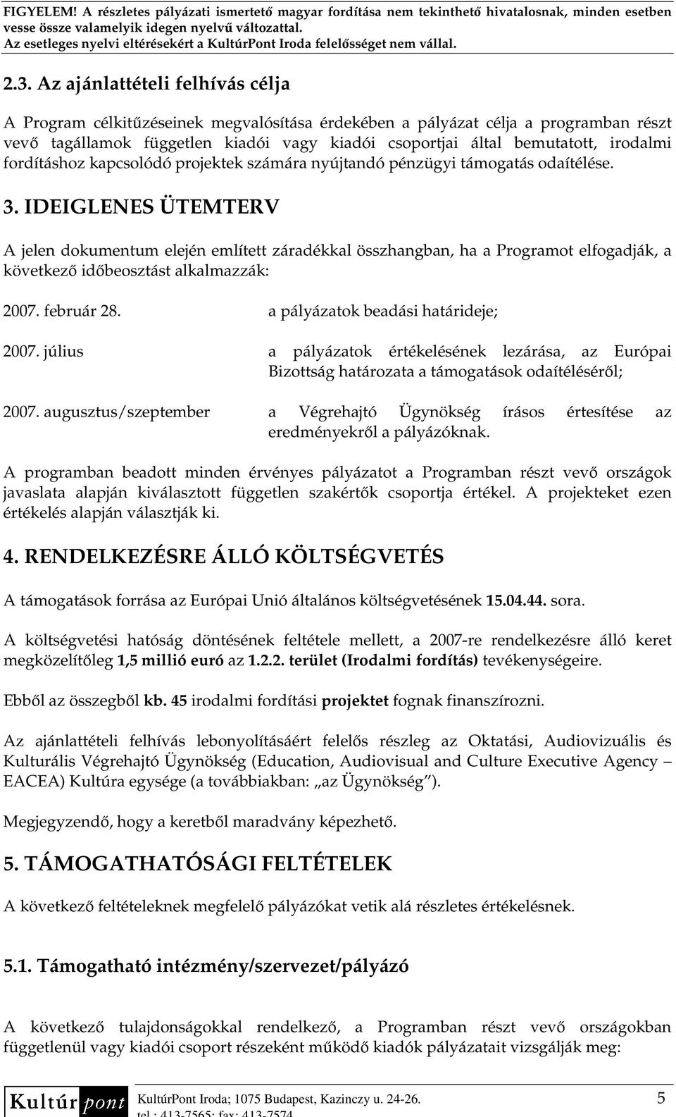 IDEIGLENES ÜTEMTERV A jelen dokumentum elején említett záradékkal összhangban, ha a Programot elfogadják, a következı idıbeosztást alkalmazzák: 2007. február 28. a pályázatok beadási határideje; 2007.