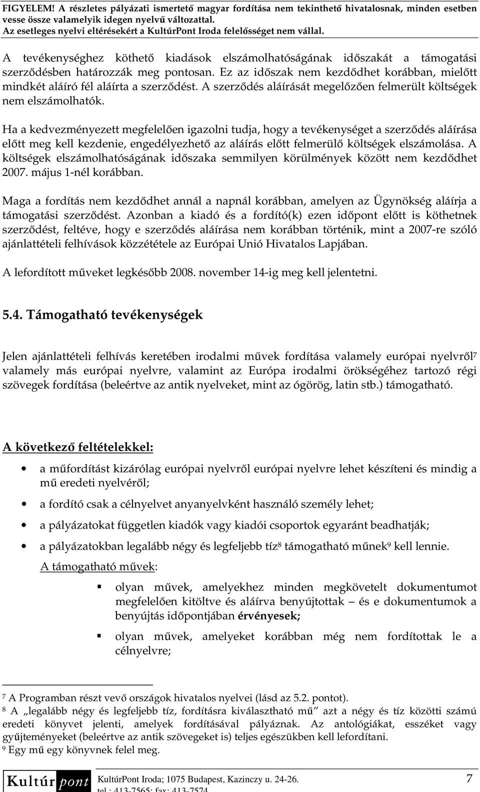 Ha a kedvezményezett megfelelıen igazolni tudja, hogy a tevékenységet a szerzıdés aláírása elıtt meg kell kezdenie, engedélyezhetı az aláírás elıtt felmerülı költségek elszámolása.