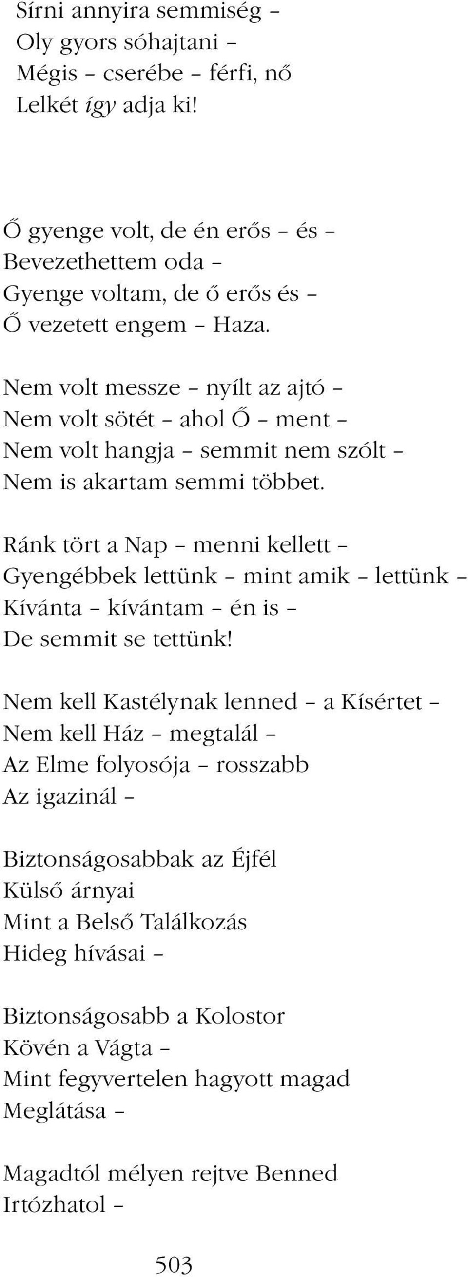 Nem volt messze nyílt az ajtó Nem volt sötét ahol Ő ment Nem volt hangja semmit nem szólt Nem is akartam semmi többet.