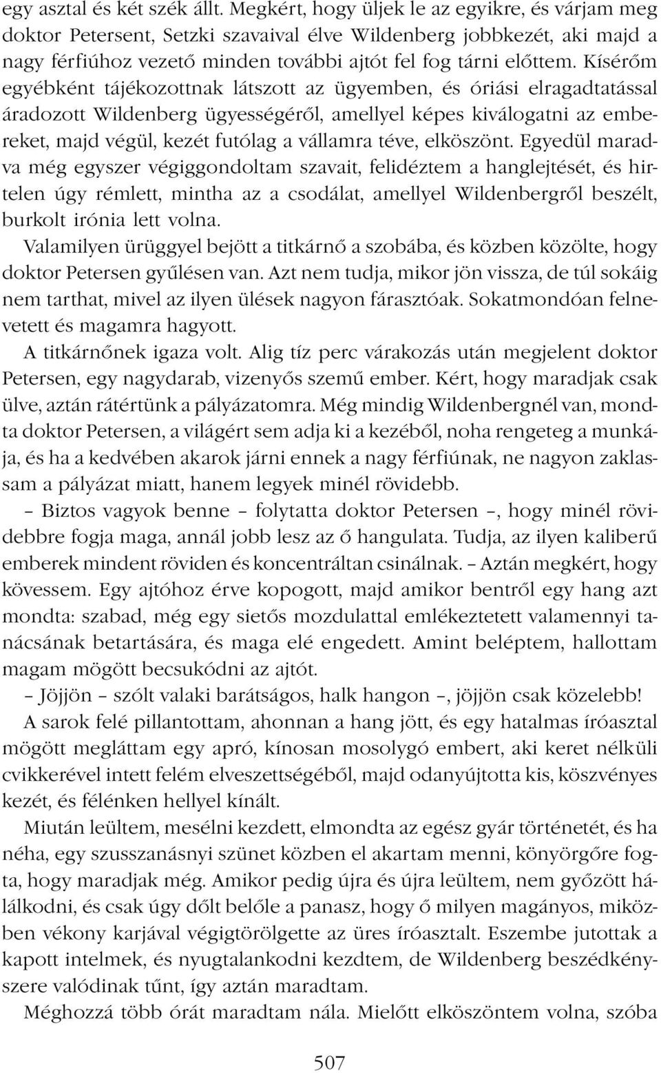 Kísérőm egyébként tájékozottnak látszott az ügyemben, és óriási elragadtatással áradozott Wildenberg ügyességéről, amellyel képes kiválogatni az embereket, majd végül, kezét futólag a vállamra téve,