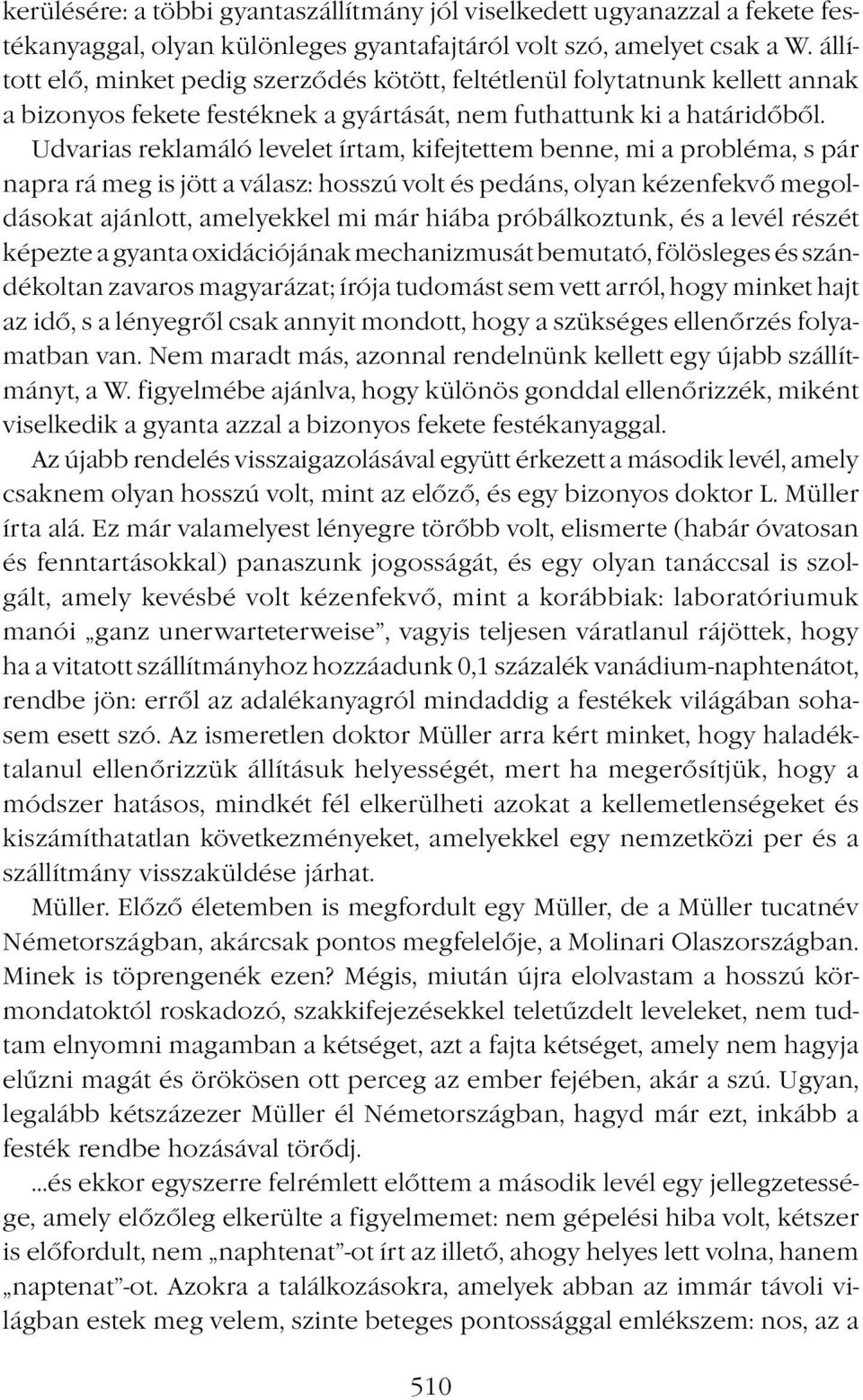 Udvarias reklamáló levelet írtam, kifejtettem benne, mi a probléma, s pár napra rá meg is jött a válasz: hosszú volt és pedáns, olyan kézenfekvő megoldásokat ajánlott, amelyekkel mi már hiába