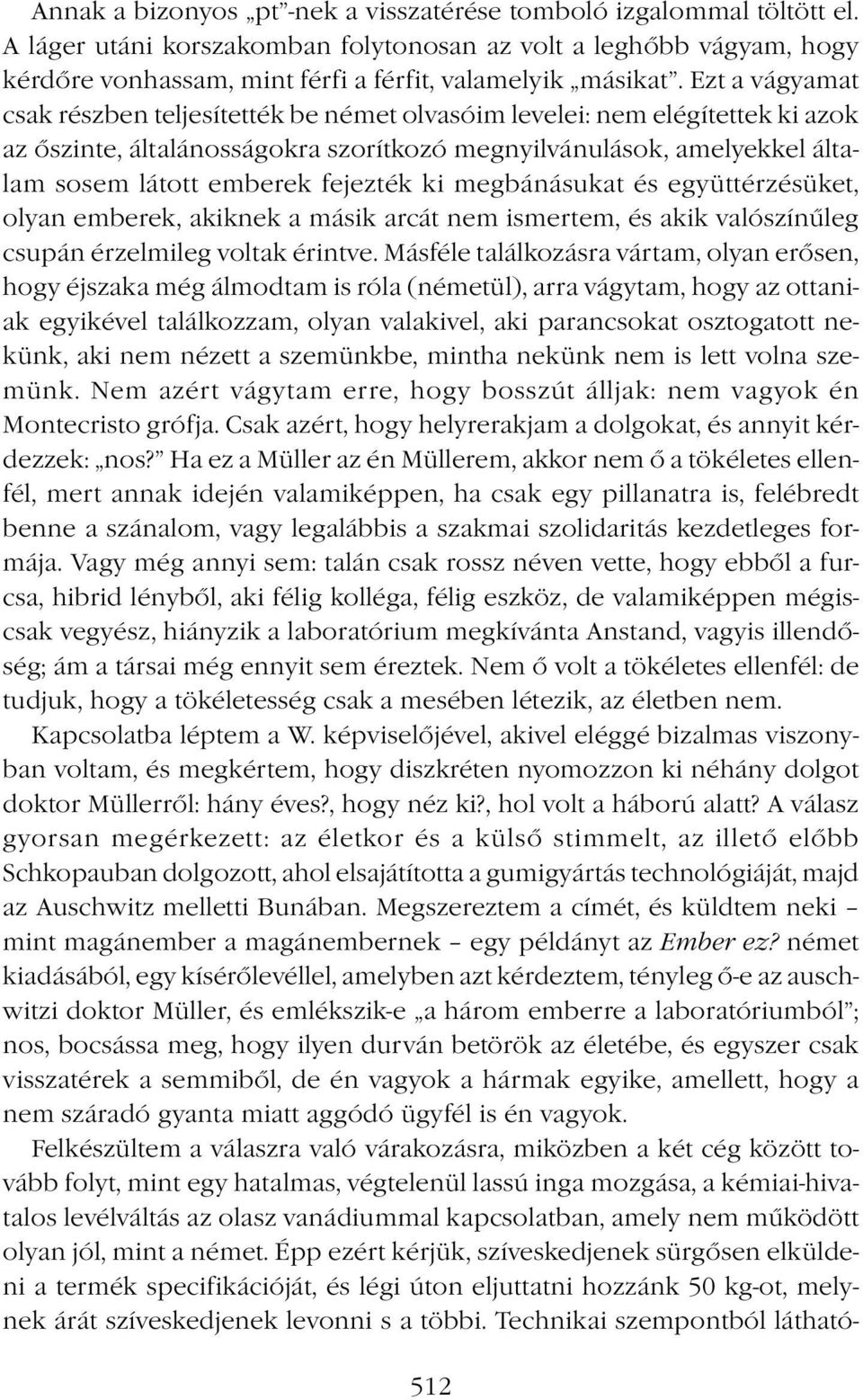 ki megbánásukat és együttérzésüket, olyan emberek, akiknek a másik arcát nem ismertem, és akik valószínűleg csupán érzelmileg voltak érintve.