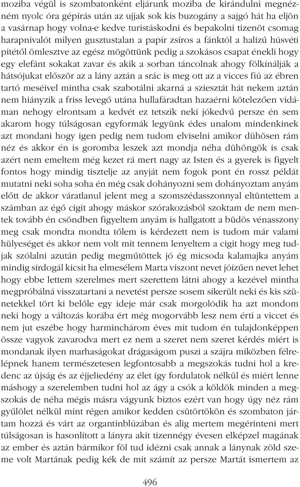 sorban táncolnak ahogy fölkínálják a hátsójukat először az a lány aztán a srác is meg ott az a vicces fiú az ébren tartó meséivel mintha csak szabotálni akarná a sziesztát hát nekem aztán nem