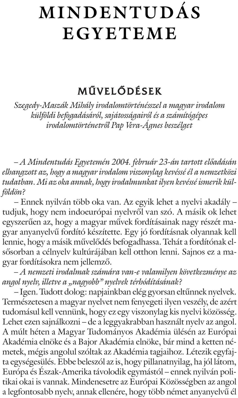 Mi az oka annak, hogy irodalmunkat ilyen kevéssé ismerik külföldön? Ennek nyilván több oka van. Az egyik lehet a nyelvi akadály tudjuk, hogy nem indoeurópai nyelvrõl van szó.