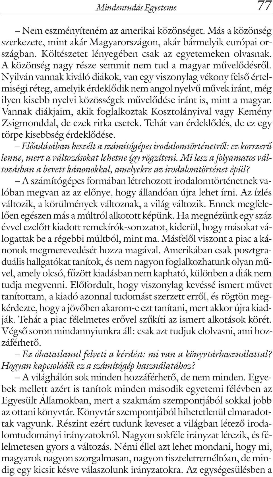 Nyilván vannak kiváló diákok, van egy viszonylag vékony felsõ értelmiségi réteg, amelyik érdeklõdik nem angol nyelvû mûvek iránt, még ilyen kisebb nyelvi közösségek mûvelõdése iránt is, mint a magyar.