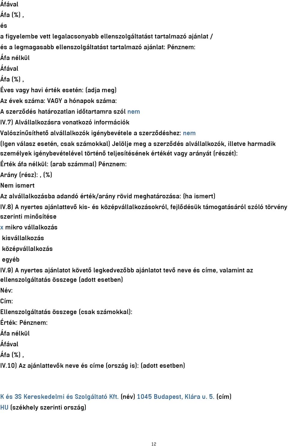 7) Alvállalkozásra vonatkozó információk Valószínűsíthető alvállalkozók igénybevétele a szerződéshez: nem (Igen válasz esetén, csak számokkal) Jelölje meg a szerződés alvállalkozók, illetve harmadik