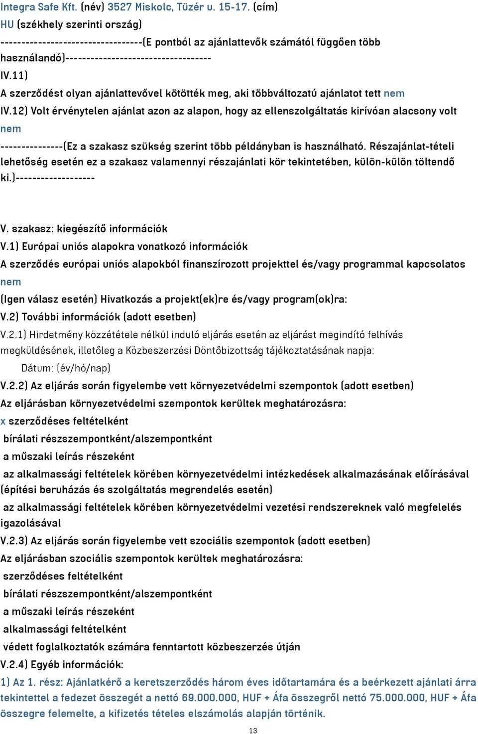 11) A szerződést olyan ajánlattevővel kötötték meg, aki többváltozatú ajánlatot tett nem IV.