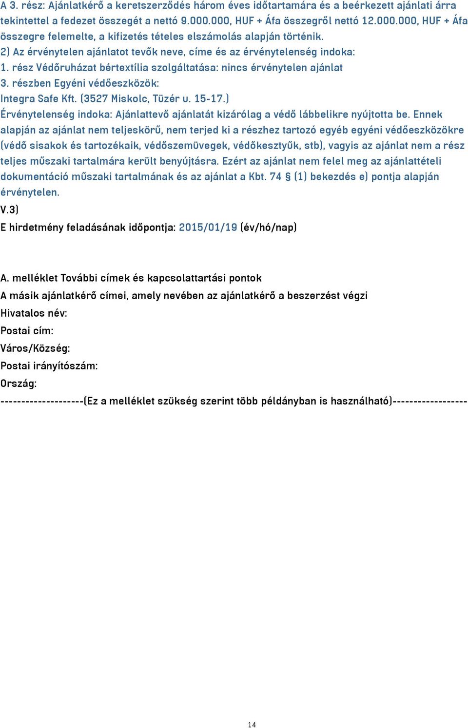 rész Védőruházat bértextília szolgáltatása: nincs érvénytelen ajánlat 3. részben Egyéni védőeszközök: Integra Safe Kft. (3527 Miskolc, Tüzér u. 15-17.