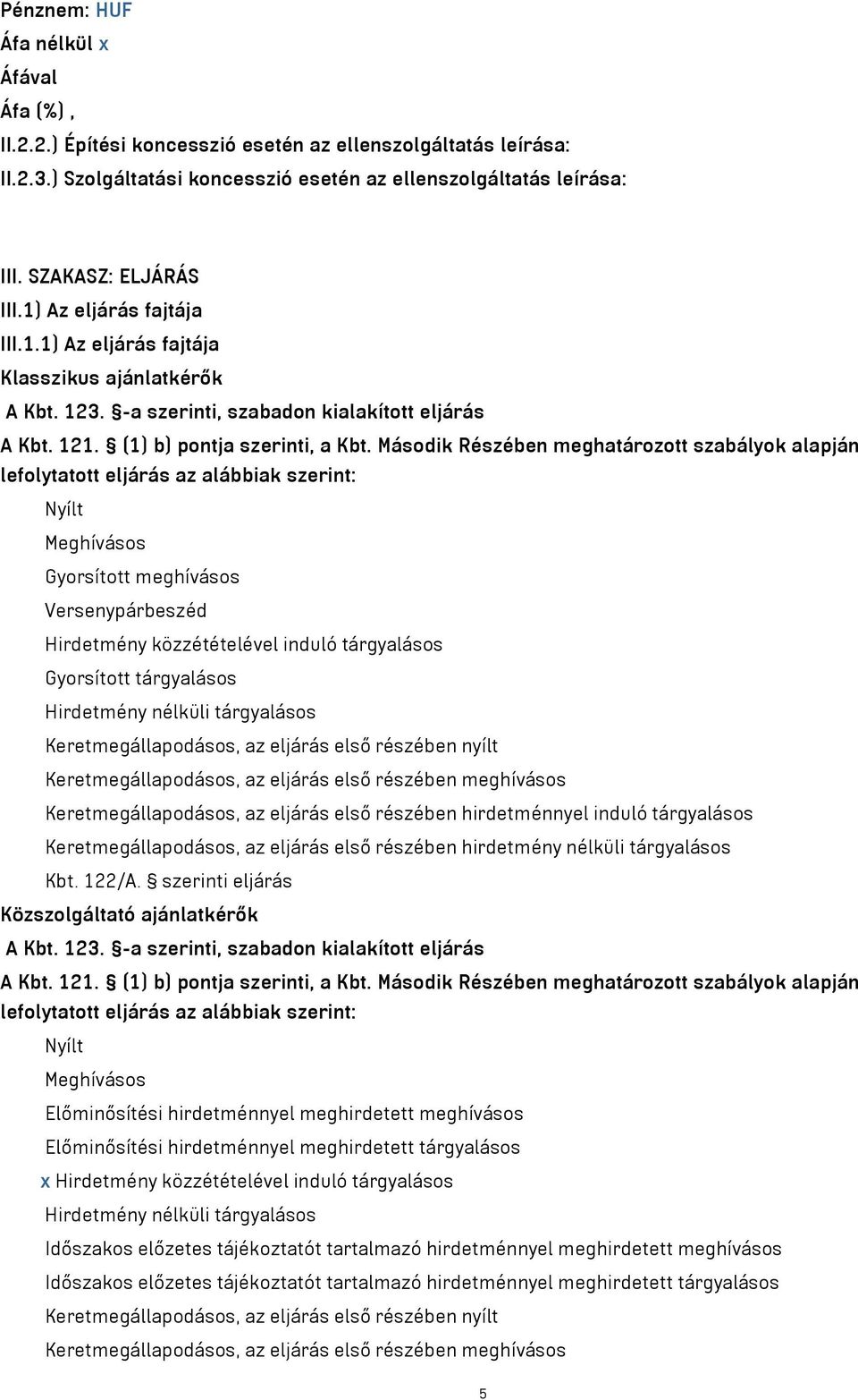 Második Részében meghatározott szabályok alapján lefolytatott eljárás az alábbiak szerint: Nyílt Meghívásos Gyorsított meghívásos Versenypárbeszéd Hirdetmény közzétételével induló tárgyalásos