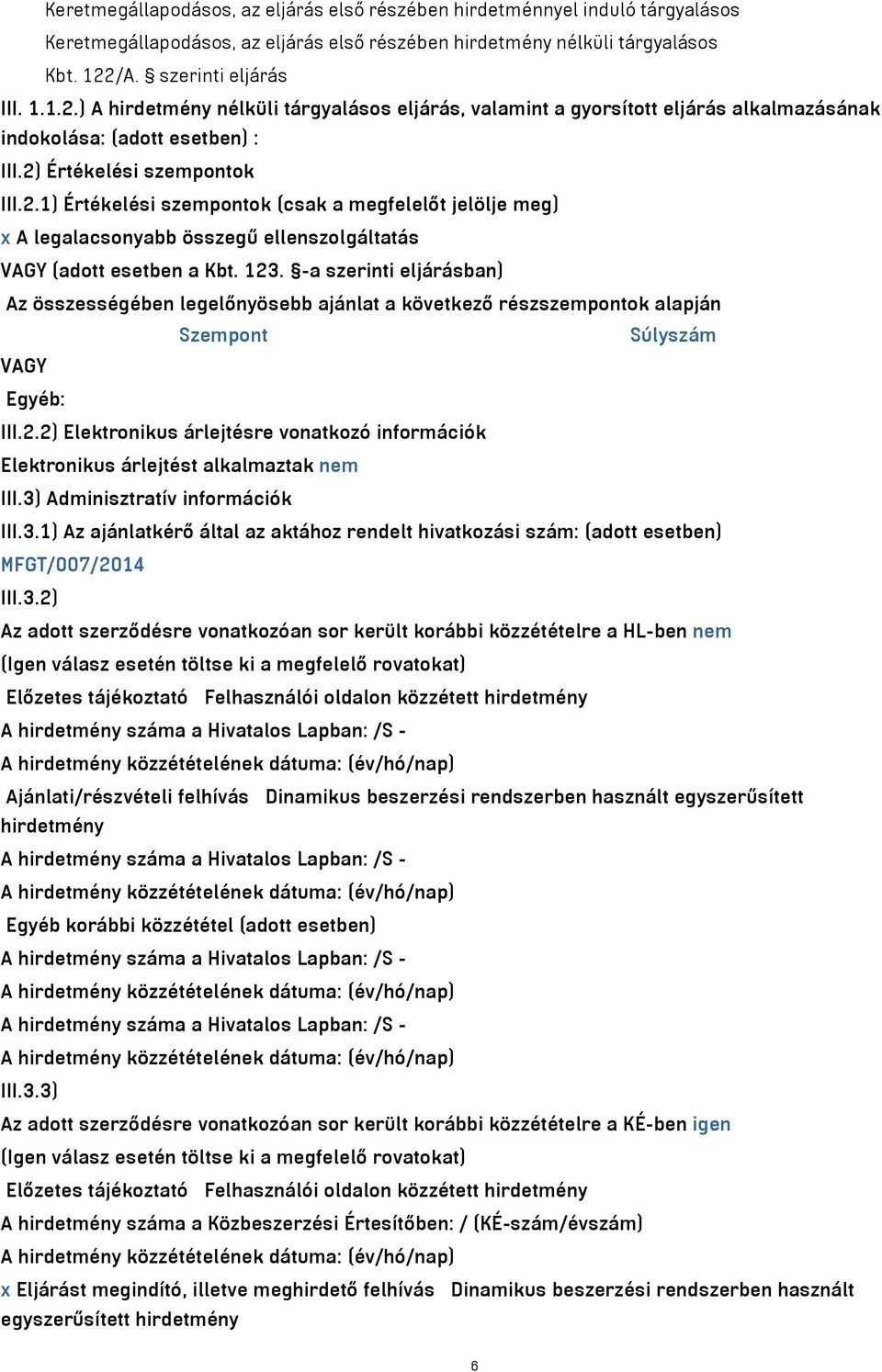 123. -a szerinti eljárásban) Az összességében legelőnyösebb ajánlat a következő részszempontok alapján Szempont Súlyszám VAGY Egyéb: III.2.2) Elektronikus árlejtésre vonatkozó információk Elektronikus árlejtést alkalmaztak nem III.