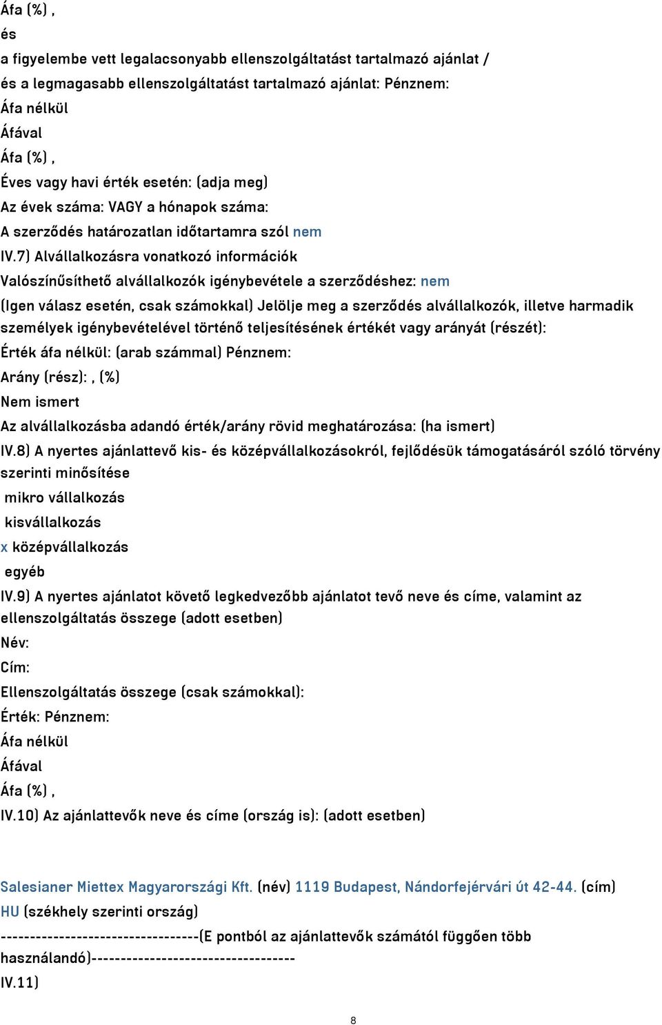 7) Alvállalkozásra vonatkozó információk Valószínűsíthető alvállalkozók igénybevétele a szerződéshez: nem (Igen válasz esetén, csak számokkal) Jelölje meg a szerződés alvállalkozók, illetve harmadik