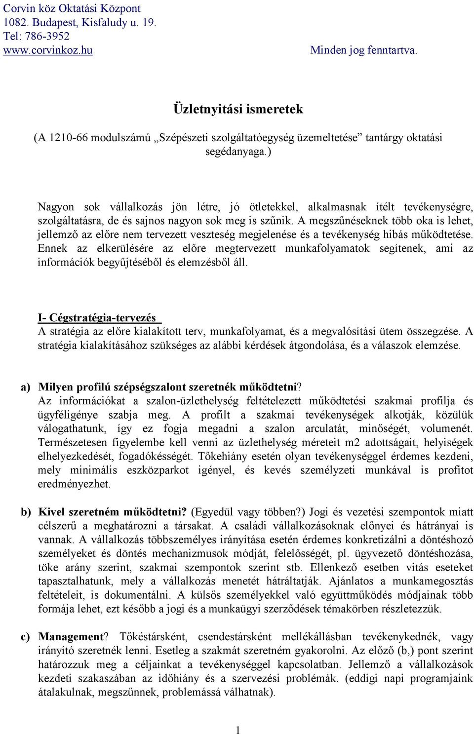 A megszűnéseknek több oka is lehet, jellemző az előre nem tervezett veszteség megjelenése és a tevékenység hibás működtetése.