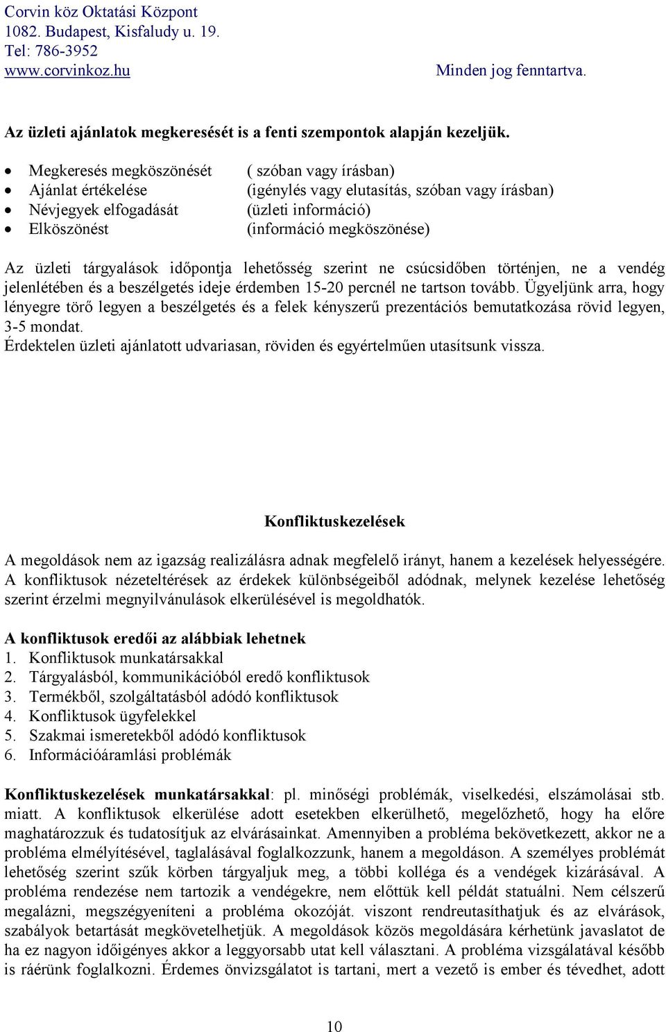 üzleti tárgyalások időpontja lehetősség szerint ne csúcsidőben történjen, ne a vendég jelenlétében és a beszélgetés ideje érdemben 15-20 percnél ne tartson tovább.