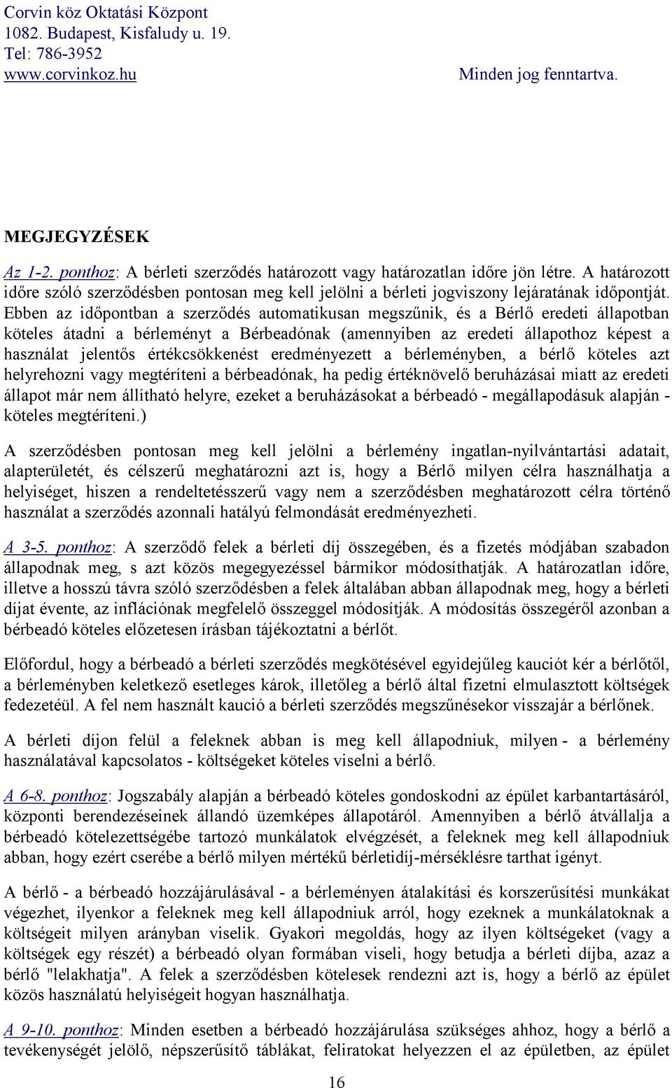 Ebben az időpontban a szerződés automatikusan megszűnik, és a Bérlő eredeti állapotban köteles átadni a bérleményt a Bérbeadónak (amennyiben az eredeti állapothoz képest a használat jelentős