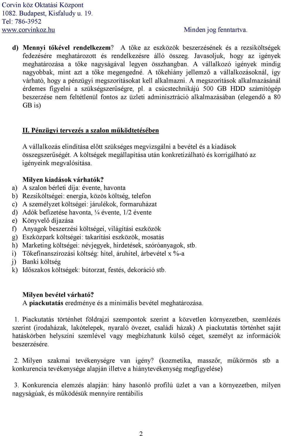 A tőkehiány jellemző a vállalkozásoknál, így várható, hogy a pénzügyi megszorításokat kell alkalmazni. A megszorítások alkalmazásánál érdemes figyelni a szükségszerűségre, pl.