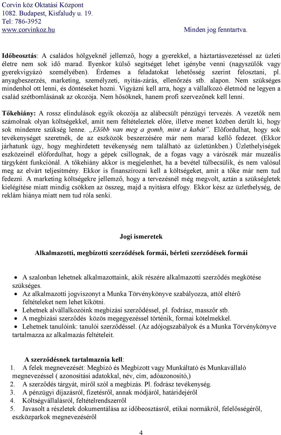 anyagbeszerzés, marketing, személyzeti, nyitás-zárás, ellenőrzés stb. alapon. Nem szükséges mindenhol ott lenni, és döntéseket hozni.