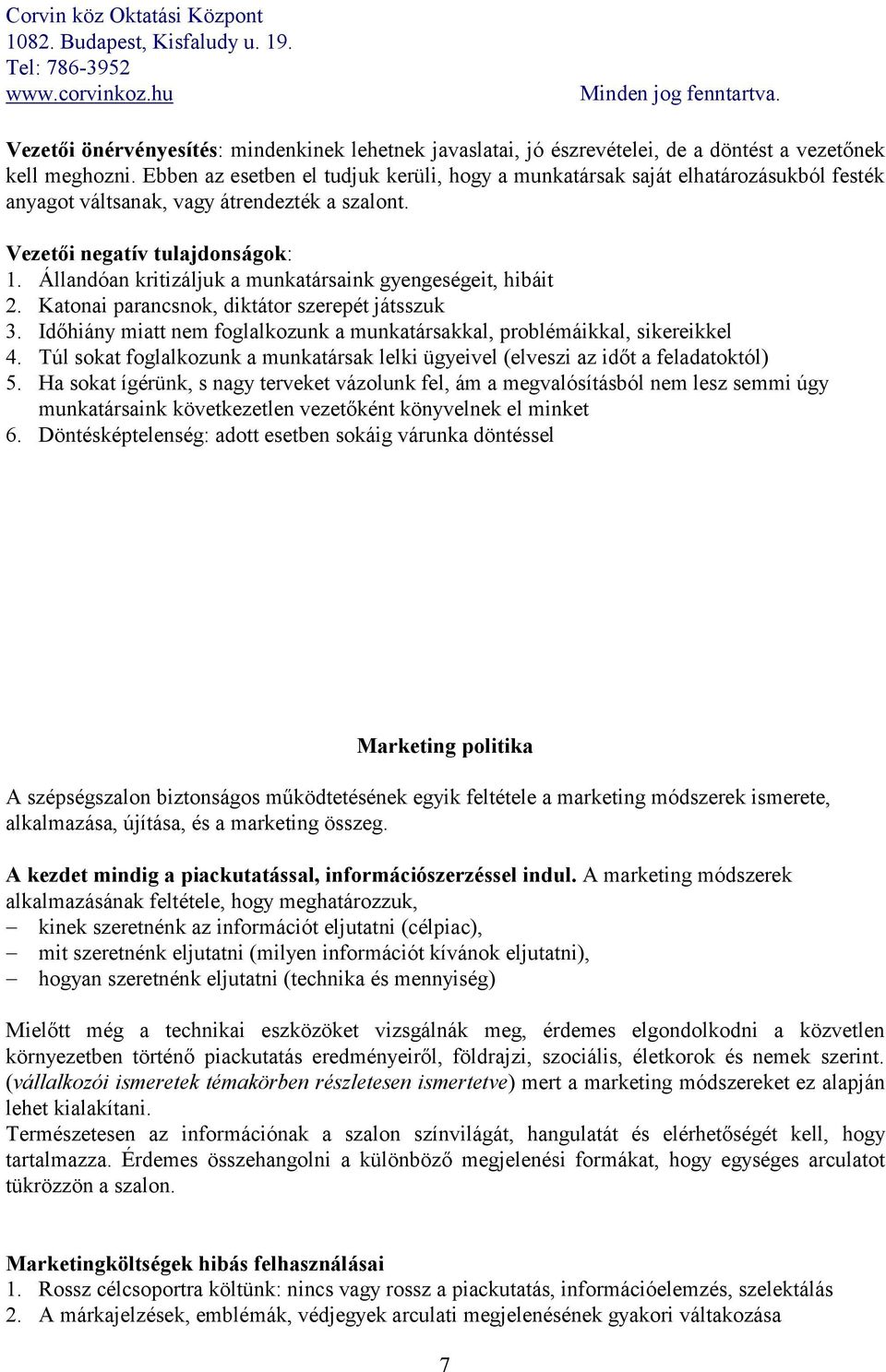 Állandóan kritizáljuk a munkatársaink gyengeségeit, hibáit 2. Katonai parancsnok, diktátor szerepét játsszuk 3. Időhiány miatt nem foglalkozunk a munkatársakkal, problémáikkal, sikereikkel 4.