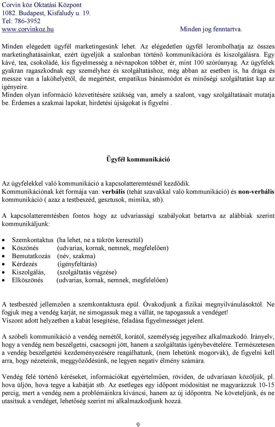 Az ügyfelek gyakran ragaszkodnak egy személyhez és szolgáltatáshoz, még abban az esetben is, ha drága és messze van a lakóhelyétől, de megértést, empatikus bánásmódot és minőségi szolgáltatást kap az