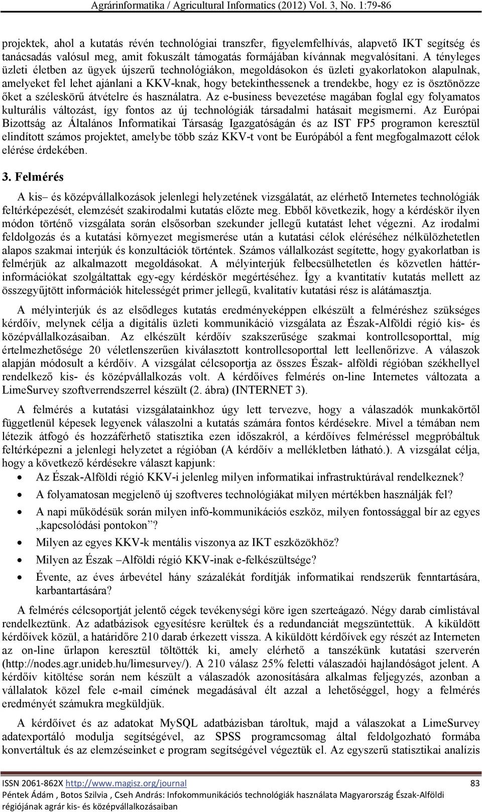 ösztönözze őket a széleskörű átvételre és használatra. Az e-business bevezetése magában foglal egy folyamatos kulturális változást, így fontos az új technológiák társadalmi hatásait megismerni.