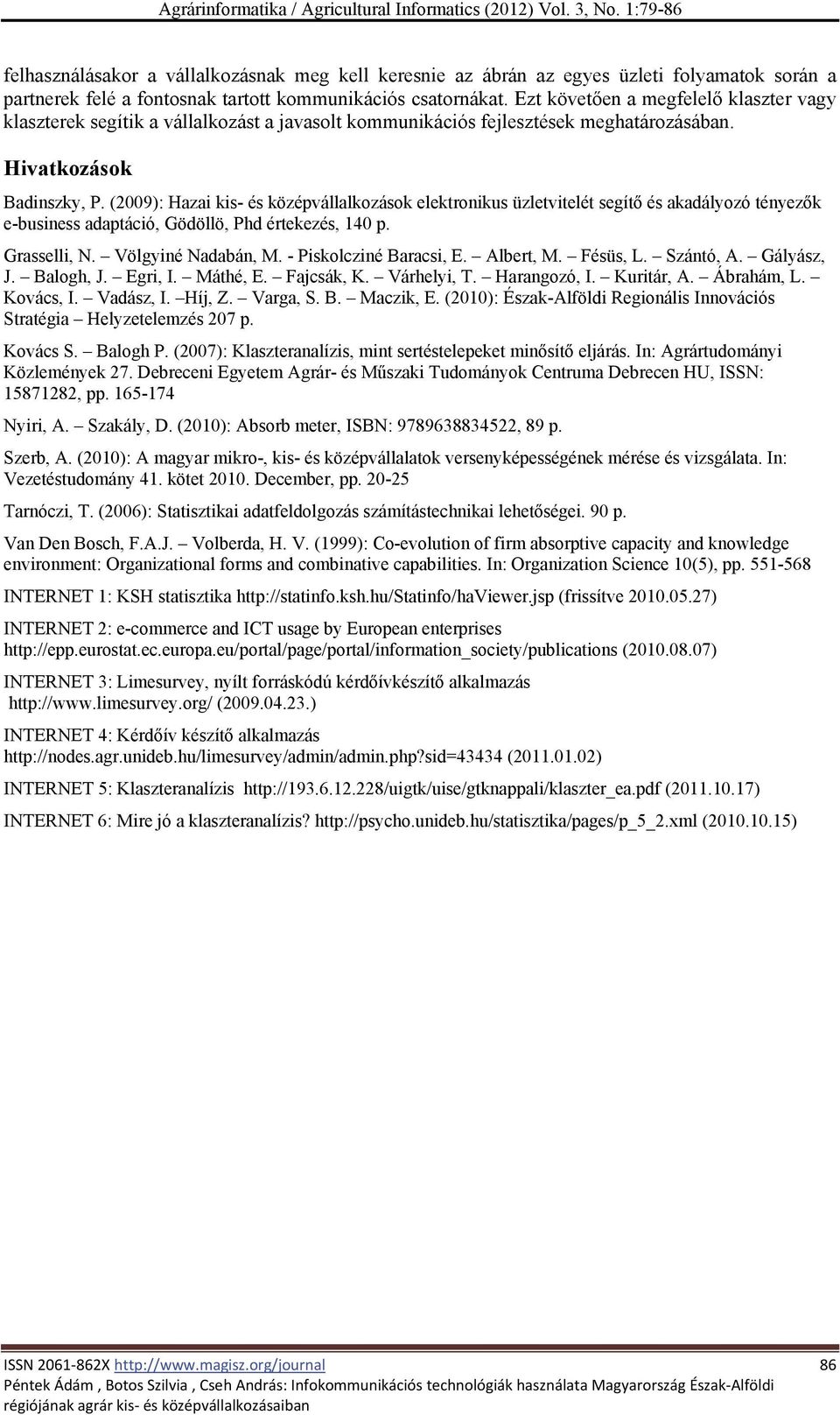 (2009): Hazai kis- és középvállalkozások elektronikus üzletvitelét segítő és akadályozó tényezők e-business adaptáció, Gödöllö, Phd értekezés, 140 p. Grasselli, N. Völgyiné Nadabán, M.