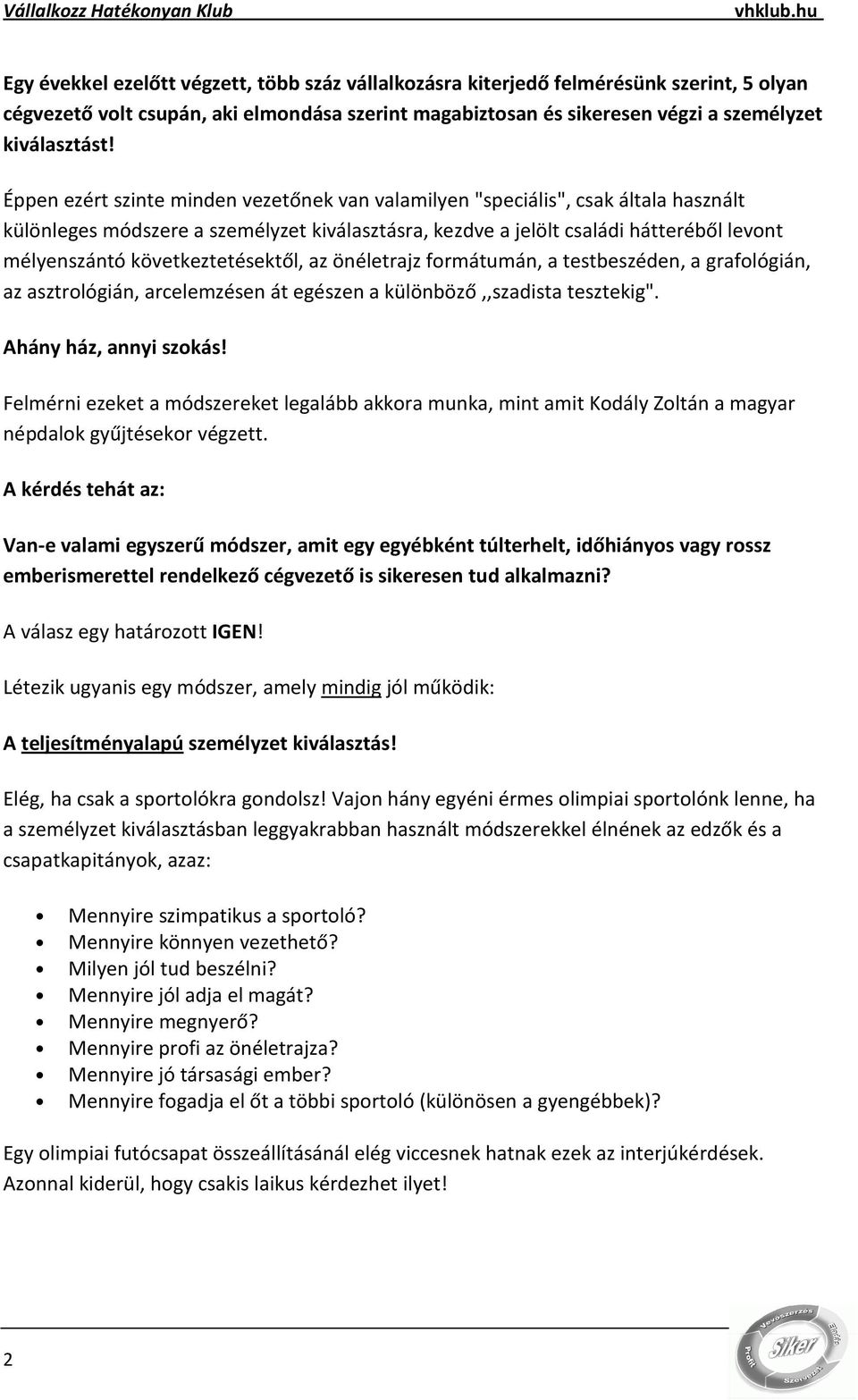 következtetésektől, az önéletrajz formátumán, a testbeszéden, a grafológián, az asztrológián, arcelemzésen át egészen a különböző,,szadista tesztekig". Ahány ház, annyi szokás!