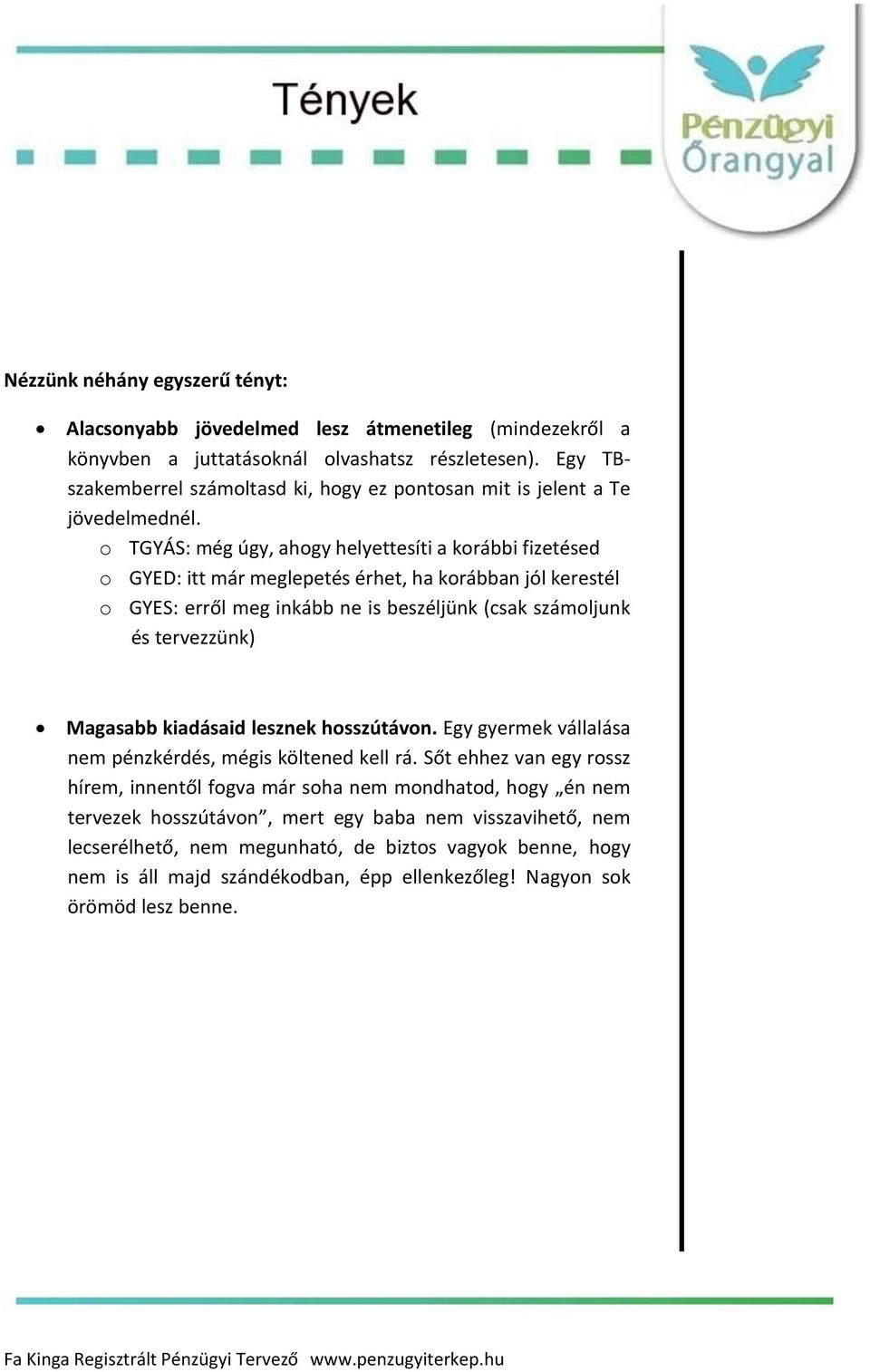 o TGYÁS: még úgy, ahogy helyettesíti a korábbi fizetésed o GYED: itt már meglepetés érhet, ha korábban jól kerestél o GYES: erről meg inkább ne is beszéljünk (csak számoljunk és tervezzünk)