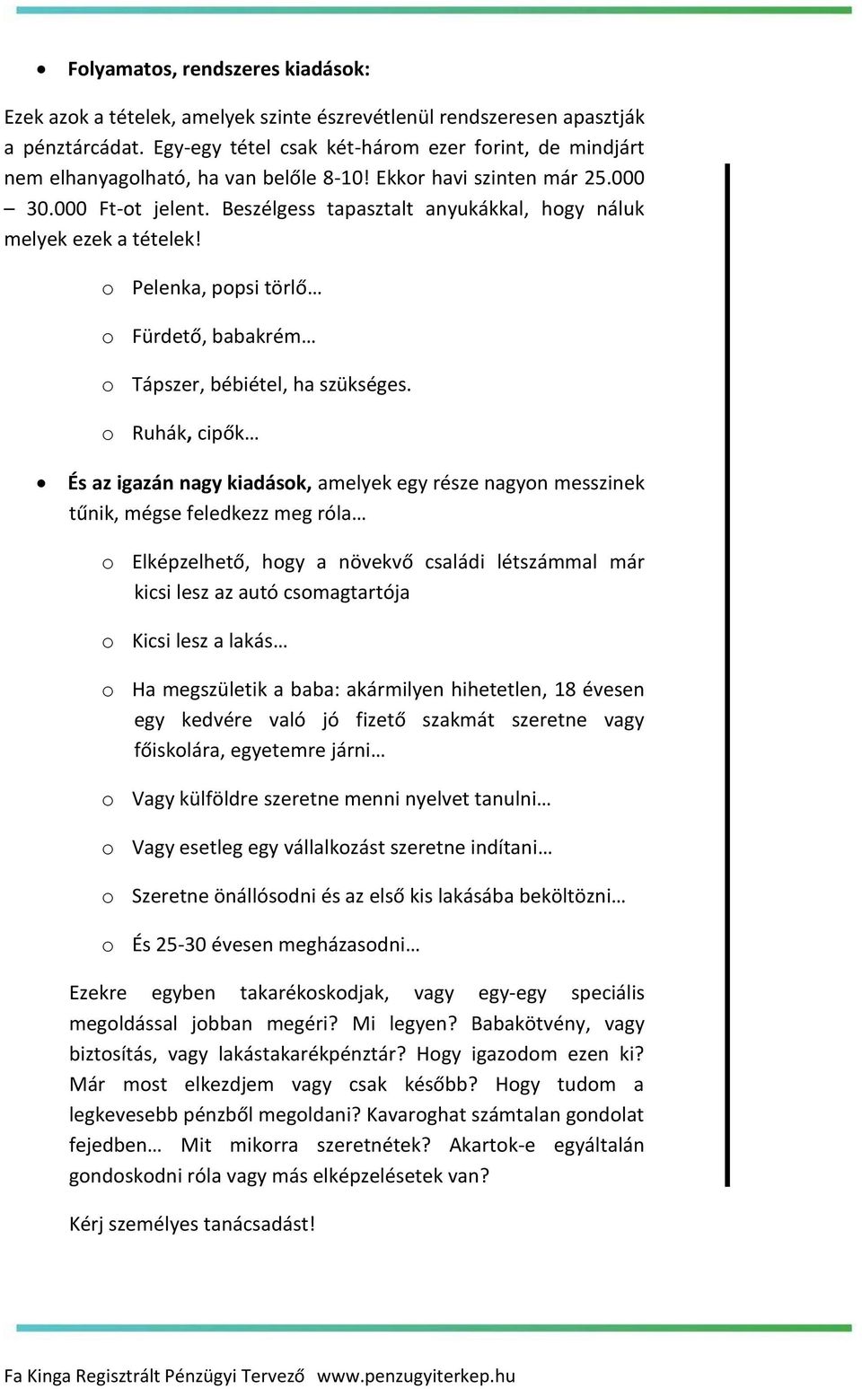 Beszélgess tapasztalt anyukákkal, hogy náluk melyek ezek a tételek! o Pelenka, popsi törlő o Fürdető, babakrém o Tápszer, bébiétel, ha szükséges.