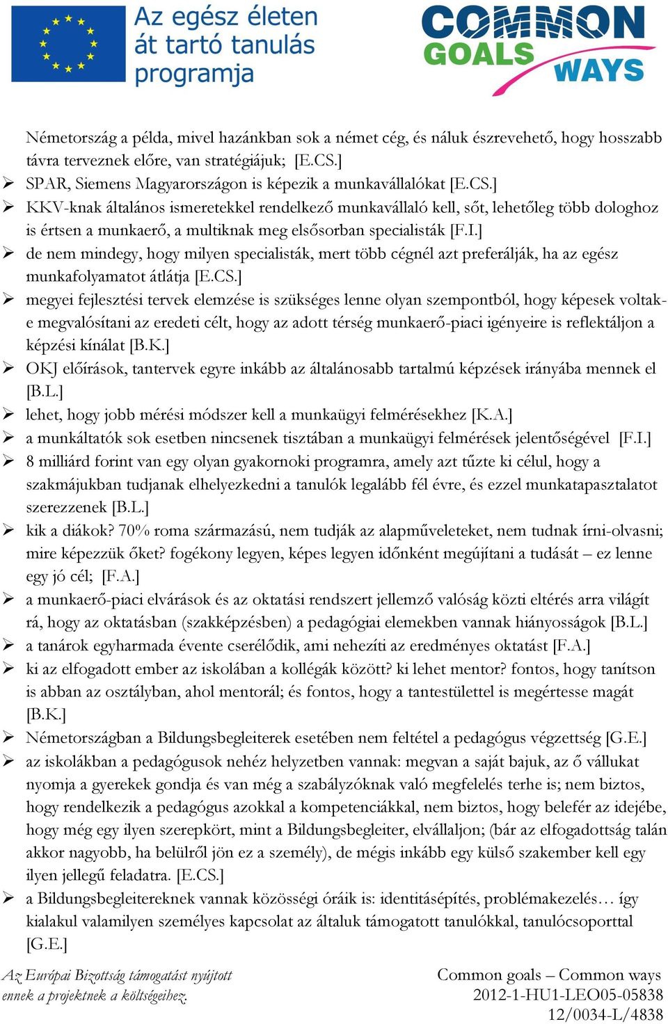 ] de nem mindegy, hogy milyen specialisták, mert több cégnél azt preferálják, ha az egész munkafolyamatot átlátja [E.CS.