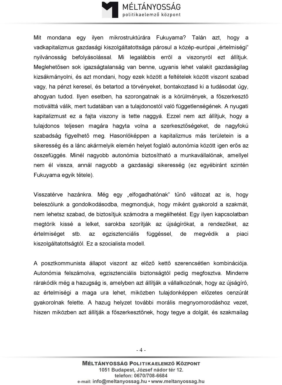 Meglehetősen sok igazságtalanság van benne, ugyanis lehet valakit gazdaságilag kizsákmányolni, és azt mondani, hogy ezek között a feltételek között viszont szabad vagy, ha pénzt keresel, és betartod