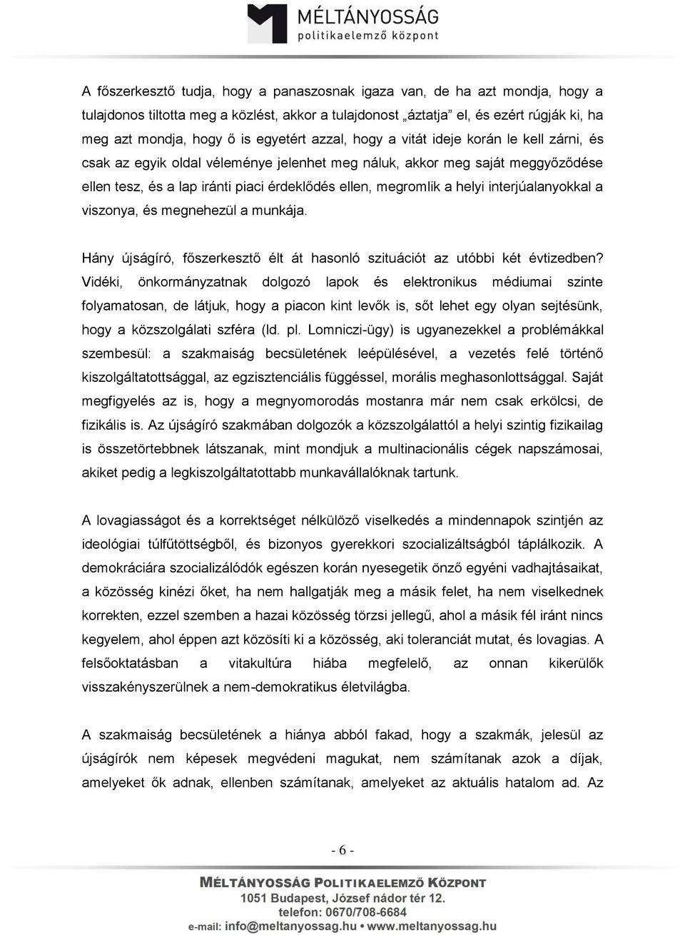 a helyi interjúalanyokkal a viszonya, és megnehezül a munkája. Hány újságíró, főszerkesztő élt át hasonló szituációt az utóbbi két évtizedben?