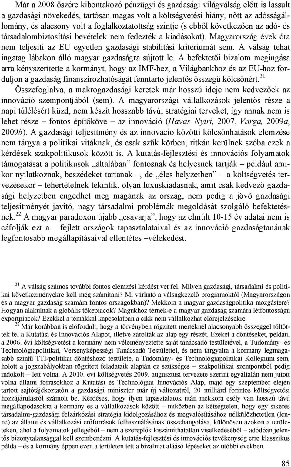 Magyarország évek óta nem teljesíti az EU egyetlen gazdasági stabilitási kritériumát sem. A válság tehát ingatag lábakon álló magyar gazdaságra sújtott le.