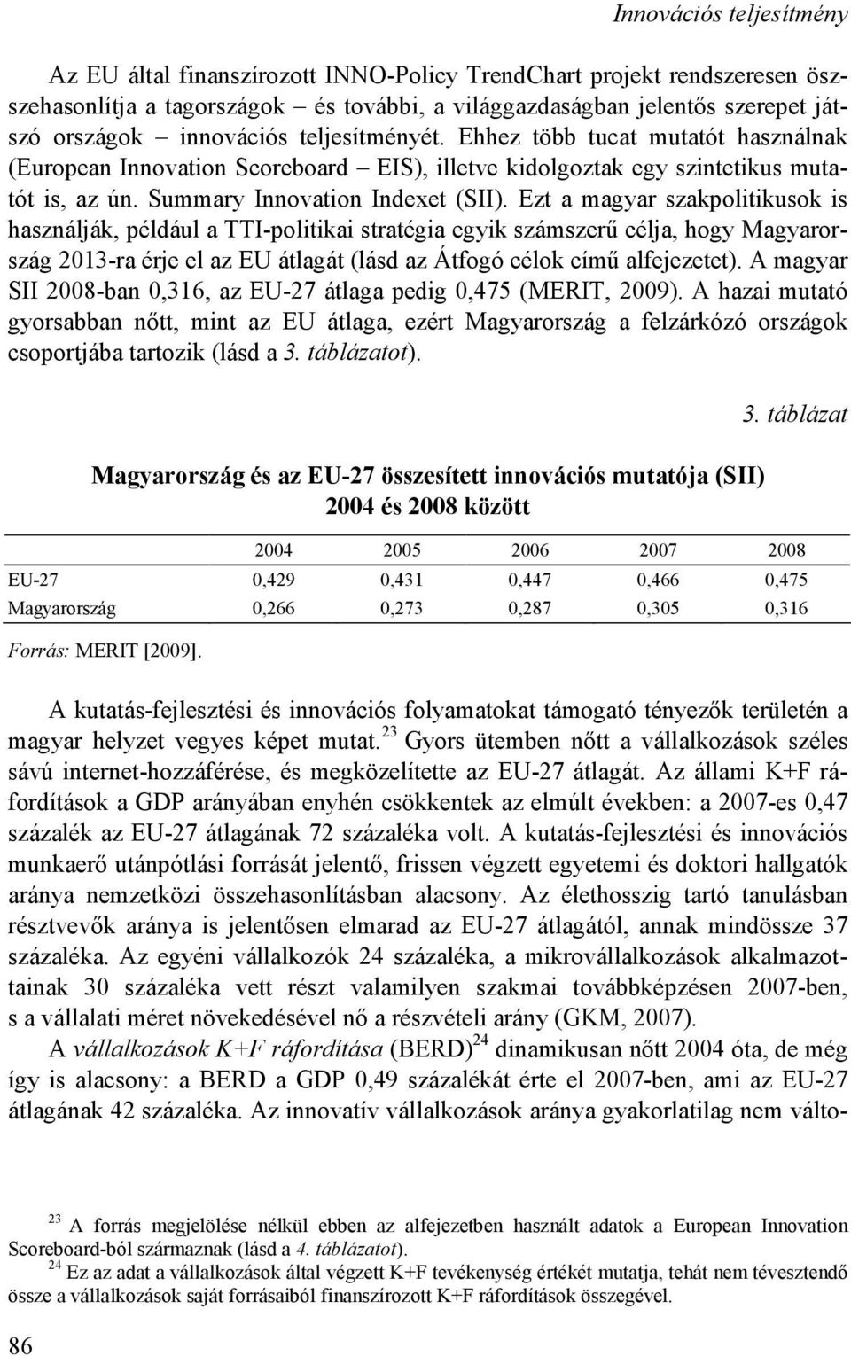 Ezt a magyar szakpolitikusok is használják, például a TTI-politikai stratégia egyik számszerő célja, hogy Magyarország 2013-ra érje el az EU átlagát (lásd az Átfogó célok címő alfejezetet).