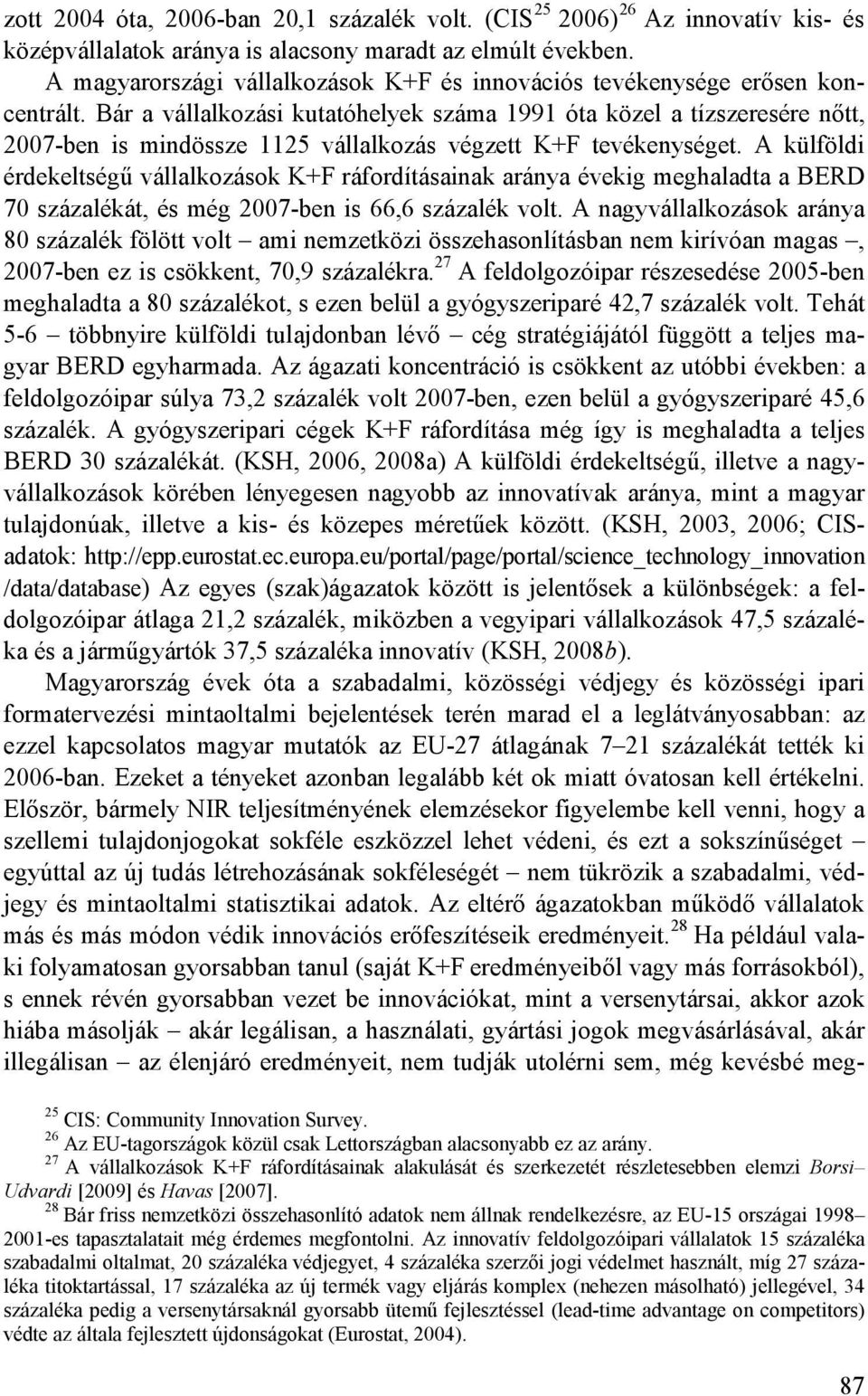 Bár a vállalkozási kutatóhelyek száma 1991 óta közel a tízszeresére nıtt, 2007-ben is mindössze 1125 vállalkozás végzett K+F tevékenységet.