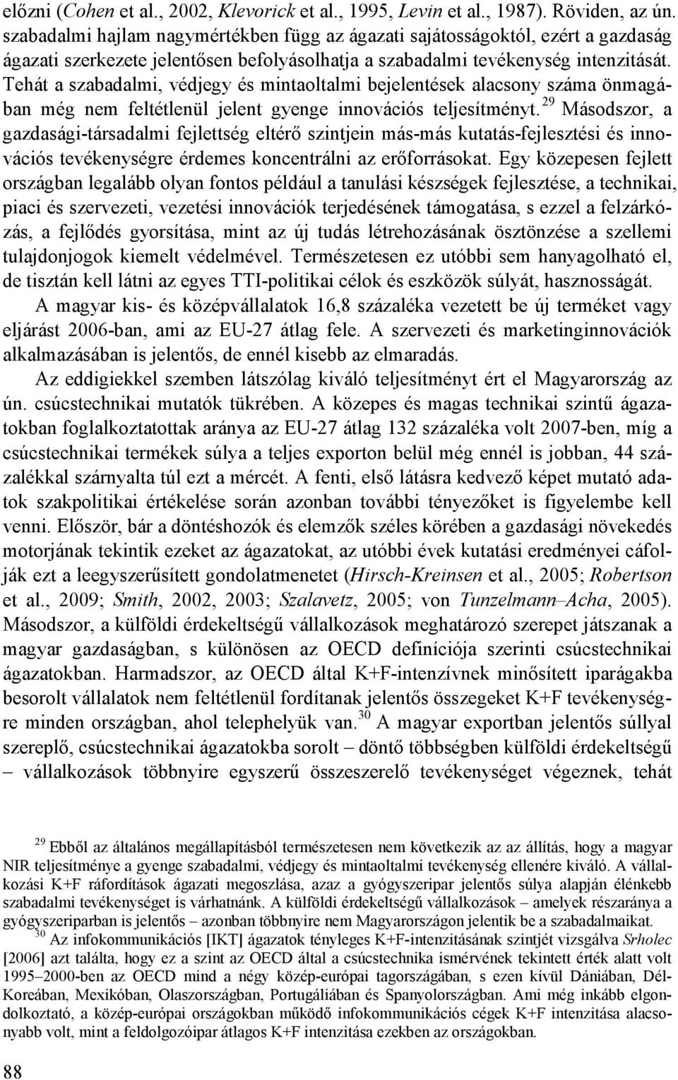 Tehát a szabadalmi, védjegy és mintaoltalmi bejelentések alacsony száma önmagában még nem feltétlenül jelent gyenge innovációs teljesítményt.